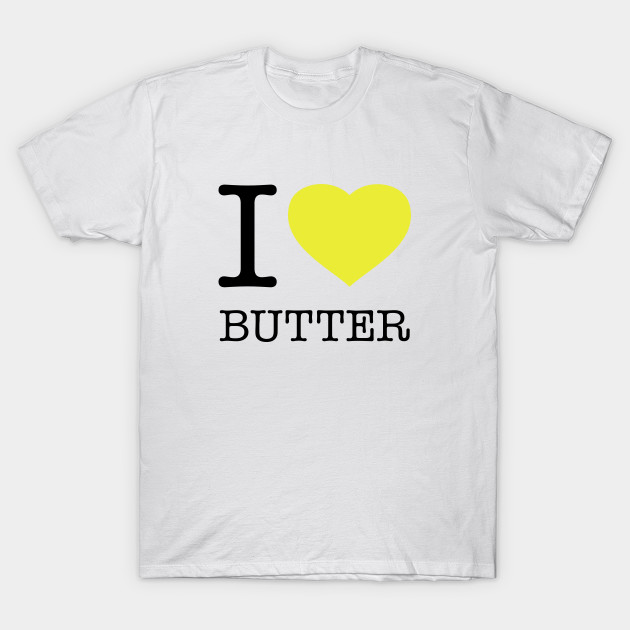I LOVE BUTTER Butter TShirt TeePublic